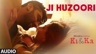 JI HUZOORI Full Song Audio  KI amp KA  Arjun Kapoor Kareena Kapoor  Mithoon  TSeries [upl. by Herrle]