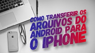 Transferir os arquivos do ANDROID para o IPHONE [upl. by Woodruff294]