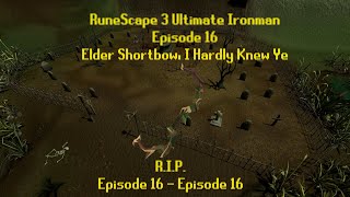 Elder Shortbow I Hardly Knew Ye  RS3 UIM 16 [upl. by Anileh370]