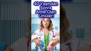 40 Yaşından Sonra Anne Olan Ünlüler [upl. by Nylevol]