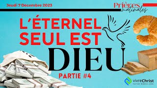 LÉTERNEL SEUL EST DIEU  PARTIE 4  Prière matinale du Jeudi 7 Décembre 2023 [upl. by Ettigdirb]