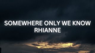 Somewhere Only We Know by Rhianne Lyrics [upl. by Garek627]