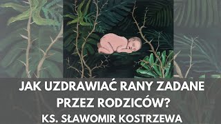 Jak uzdrawiać rany zadane przez rodziców  ks Sławomir Kostrzewa [upl. by Eocsor]