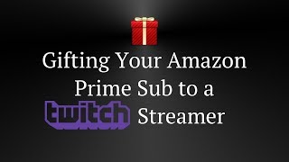 How to Gift Your Amazon Prime Sub to a Twitch Streamer [upl. by Klinger]