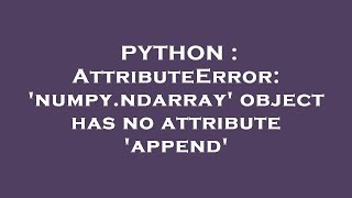 PYTHON  AttributeError numpyndarray object has no attribute append [upl. by Imailiv]