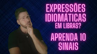 EXPRESSÕES IDIOMÁTICAS EM LIBRAS APRENDA 10 SINAIS [upl. by Till849]