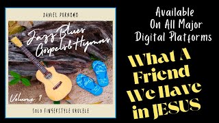 What A Friend We Have In Jesus  Jazz Blues Gospel Hymns Vol 1 Album Solo Ukulele Daniel Purnomo [upl. by Nolaj]