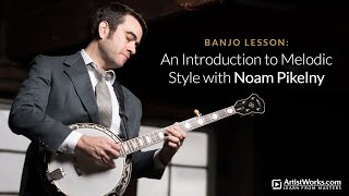 Banjo Lesson An Introduction to Melodic Style with noampikelny  ArtistWorks [upl. by Ulysses]