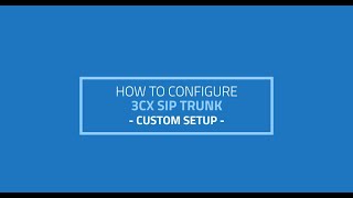 How to configure 3CX SIP Trunk  Custom Setup [upl. by Ong]