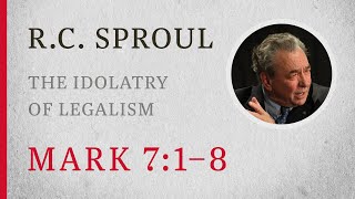 The Idolatry of Legalism Mark 71–8 — A Sermon by RC Sproul [upl. by Berneta]