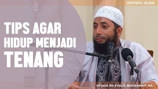 Tips Agar Hidup Menjadi Tenang Ustadz DR Khalid Basalamah MA [upl. by Ahsaeyt]