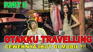 PART II  OTAKKU TRAVELLING CEWEKNYA IKUT DI MOBIL [upl. by Careaga464]