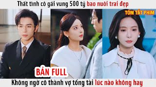 Thất Tình Cô Gái Vung 500 Tỷ Bao Nuôi Trai Đẹp Không Ngờ Cô Thành Vợ Tổng Tài Lúc Nào Không Hay [upl. by Omrellig]