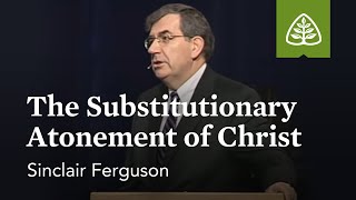 Sinclair Ferguson The Substitutionary Atonement of Christ [upl. by Yodlem]