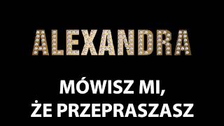 ALEXANDRAMÓWISZ MI ŻE PRZEPRASZASZ [upl. by Notrub]