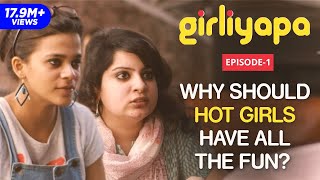 Girliyapa E01  Why Should Hot Girls Have All The Fun feat Mallika Dua amp Srishti Srivastava [upl. by Novaj449]