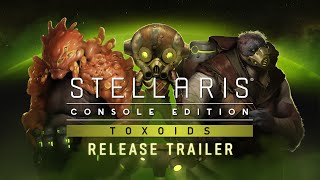 Stellaris Console Edition  Toxoids  Release Trailer [upl. by Lachman]