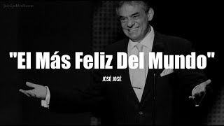 EL MÁS FELIZ DEL MUNDO  José José LETRA [upl. by Buke]