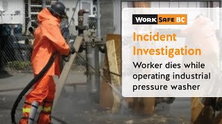 Incident Investigation Worker Dies While Using Industrial Pressure Washer  WorkSafeBC [upl. by Nolra]