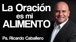 La oración es mi alimento  Pastor Ricardo Caballero [upl. by Rhpotsirhc]