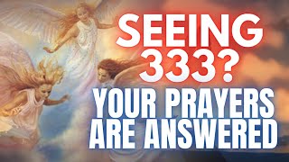 333 Angel Number Your Prayers Have Been Heard and Answered [upl. by Ellett780]