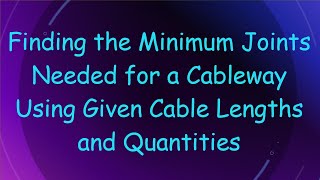 Finding the Minimum Joints Needed for a Cableway Using Given Cable Lengths and Quantities [upl. by Rodolphe]