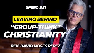 LEAVING BEHIND quotGROUPTHINKquot CHRISTIANITY  by Rev David Moses Perez [upl. by Nedah]