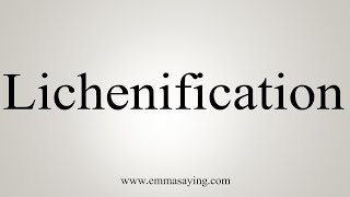 How To Say Lichenification [upl. by Anilet159]