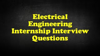 Electrical Engineering Internship Interview Questions [upl. by Notsgnik]