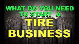 WHAT DO YOU NEED TO START A TIRE BUSINESS FACTS [upl. by Htebazie]