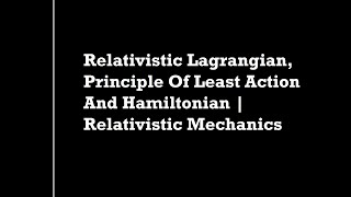 Relativistic Lagrangian Principle of Least Action And Hamiltonian  Relativistic Mechanics [upl. by Amalee]