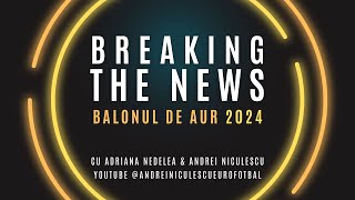 Breaking The News  Balonul de Aur 2024 [upl. by Demmy]