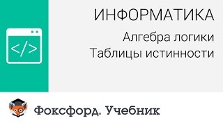 Информатика Алгебра логики Таблицы истинности Центр онлайнобучения «Фоксфорд» [upl. by Hcir]