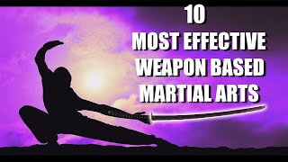 Top 10 Most Effective WEAPON BASED Martial Arts [upl. by Ehman356]