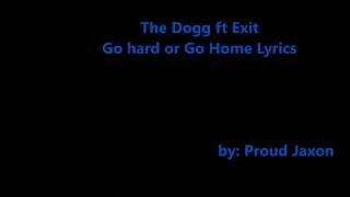 The Dogg ft Exit Go hard or Go home lyrics [upl. by Enetsirk]