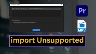 How to Fix Adobe Premiere Pro import MKV file format is not Unsupported [upl. by Alford]