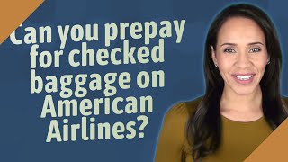 Can you prepay for checked baggage on American Airlines [upl. by Heddie]