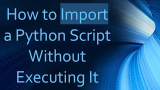 How to Import a Python Script Without Executing It [upl. by Phelgon]