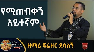 የሚጠብቀኝ አይተኛም ዘማሪ ፍሬዘር ደሳለኝ [upl. by Kimura]