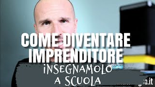 quotCome diventare imprenditorequot perché a scuola non lo insegnano [upl. by Grous]