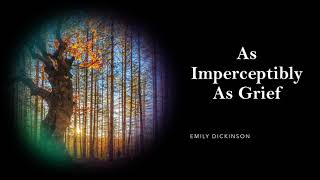 As Imperceptibly as Grief by Emily Dickinson [upl. by Ilyssa]