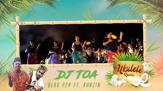 DJ TOA  UKULELE Blad P2a ft Khazin REMIX🇸🇧🇸🇧🇸🇧 [upl. by Llerruj]