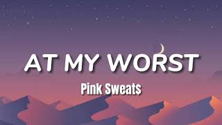 AT MY WORST Lyrics  Pink Sweat [upl. by Kirimia]