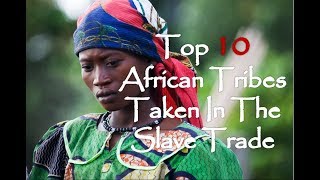 Top 10 African Tribes Taken In The Atlantic Slave Trade [upl. by Sauers690]