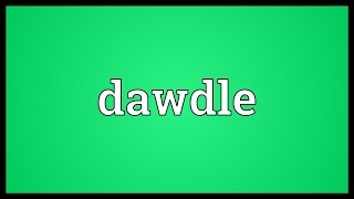 Dawdle Meaning [upl. by Ching]