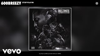 600Breezy  Stop Playin Audio [upl. by Ninazan231]