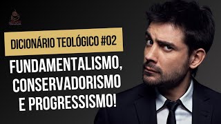 Dicionário Teológico FUNDAMENTALISMO CONSERVADORISMO E PROGRESSISMO [upl. by Ihtak]