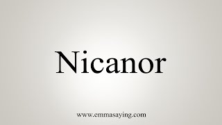 How To Say Nicanor [upl. by Helsie943]