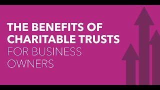 The Benefits of Charitable Trusts for Business Owners [upl. by Ailadi]