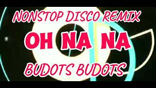 NONSTOP DISCO REMIX OH NA NA  BUDOTS BUDOTS [upl. by Teri955]